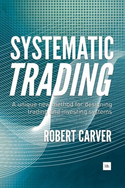 Systematic Trading: A Unique New Method for Designing Trading and Investing Systems - Robert Carver - Books - Harriman House Publishing - 9780857194459 - September 14, 2015