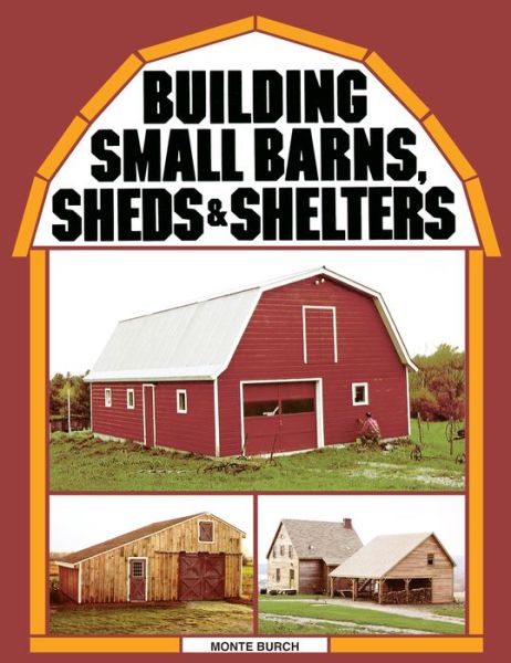 Cover for Monte Burch · Building Small Barns, Sheds &amp; Shelters (Paperback Book) [First Edition. edition] (1982)