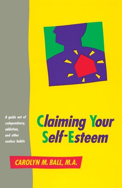 Cover for Carolyn M. Ball · Claiming Your Self-Esteem: A Guide Out of Codependency, Addiction and Other Useless Habits (Paperback Book) (1991)