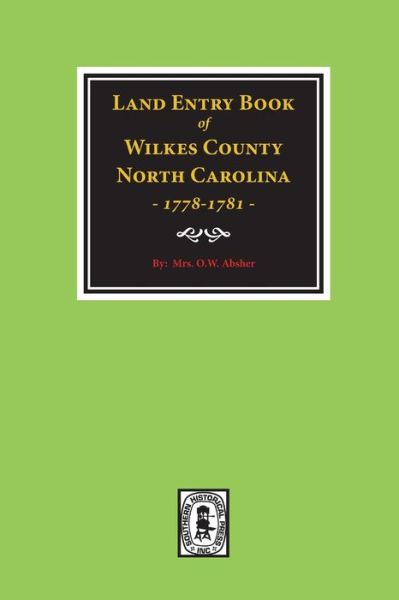 Wilkes County, North Carolina Land Entry Book, 1778-1781. - Mrs W O Absher - Books - Southern Historical Press, Inc. - 9780893086459 - December 21, 2017