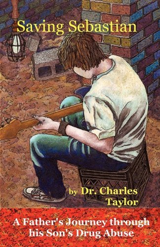 Cover for Dr. Charles Taylor · Saving Sebastian, a Father's Journey Through His Son's Drug Abuse (Paperback Book) (2011)