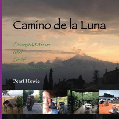 Camino de la Luna : Compassion and Self Compassion - Pearl Howie - Books - Pearl Escapes - 9780995647459 - July 10, 2018
