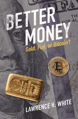 Cover for White, Lawrence H. (George Mason University, Virginia) · Better Money: Gold, Fiat, or Bitcoin? (Paperback Book) (2023)