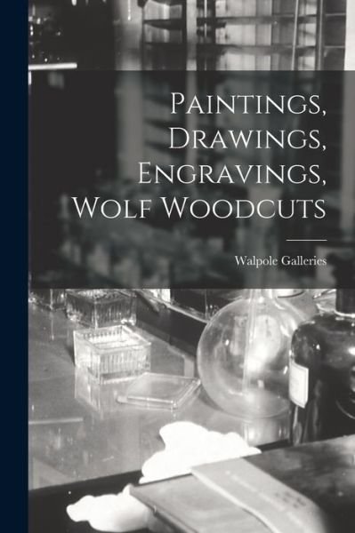 Cover for N Y ) Walpole Galleries (New York · Paintings, Drawings, Engravings, Wolf Woodcuts (Taschenbuch) (2021)