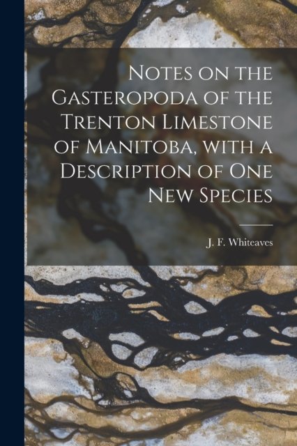 Cover for J F (Joseph Frederick) Whiteaves · Notes on the Gasteropoda of the Trenton Limestone of Manitoba, With a Description of One New Species [microform] (Paperback Book) (2021)