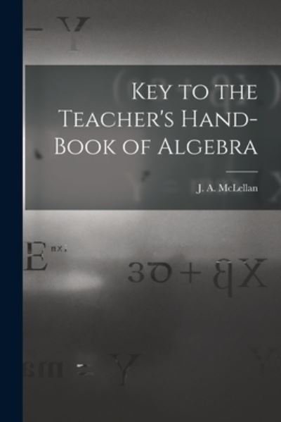 Cover for J a (James Alexander) 18 McLellan · Key to the Teacher's Hand-book of Algebra [microform] (Paperback Book) (2021)
