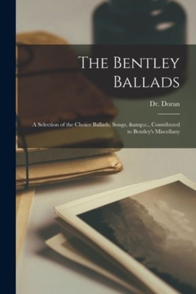 The Bentley Ballads: a Selection of the Choice Ballads, Songs, &c., Contributed to Bentley's Miscellany - Dr (john) 1807-1878 Doran - Livros - Legare Street Press - 9781015311459 - 10 de setembro de 2021