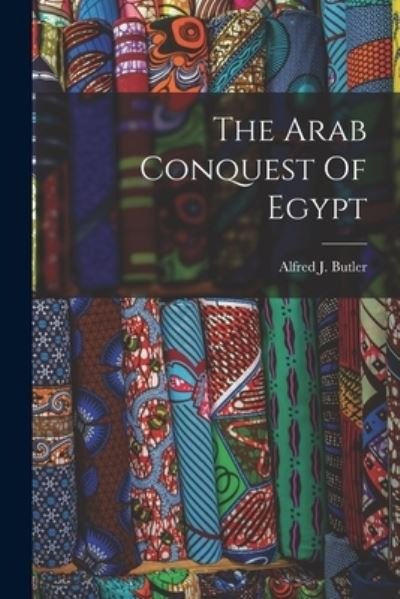 Cover for Alfred J. Butler · Arab Conquest of Egypt (Bok) (2022)