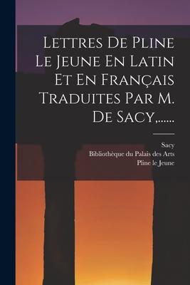 Cover for Pline Le Jeune · Lettres De Pline Le Jeune En Latin Et En Français Traduites Par M. De Sacy, ...... (Taschenbuch) (2022)