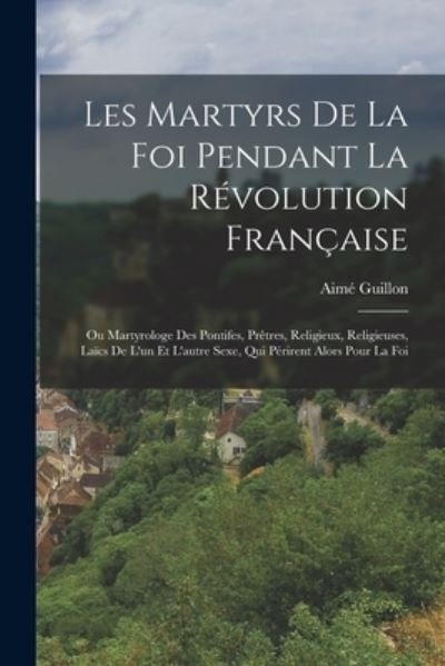 Cover for Aimé Guillon · Martyrs de la Foi Pendant la Révolution Française (Book) (2022)