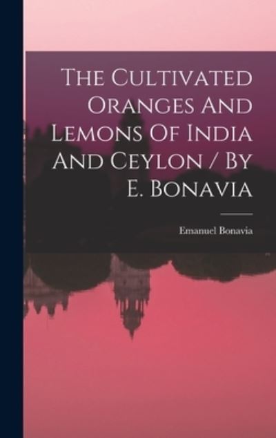 Cover for Emanuel Bonavia · Cultivated Oranges and Lemons of India and Ceylon / by E. Bonavia (Book) (2022)