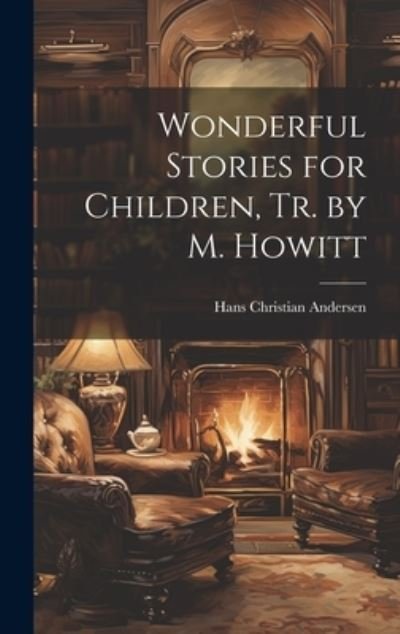 Wonderful Stories for Children, Tr. by M. Howitt - Hans Christian Andersen - Bøker - Creative Media Partners, LLC - 9781020670459 - 18. juli 2023