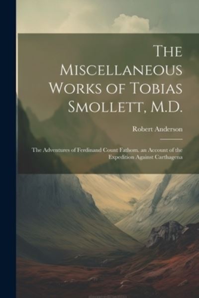 Cover for Robert Anderson · Miscellaneous Works of Tobias Smollett, M. D. (Book) (2023)