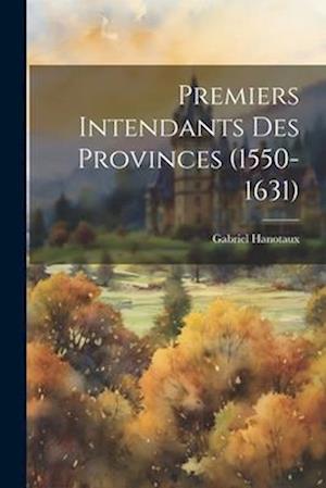 Cover for Gabriel Hanotaux · Premiers Intendants des Provinces (1550-1631) (Book) (2023)