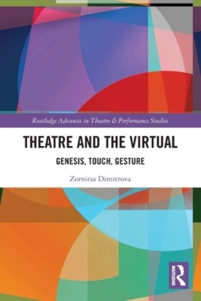 Cover for Zornitsa Dimitrova · Theatre and the Virtual: Genesis, Touch, Gesture - Routledge Advances in Theatre &amp; Performance Studies (Taschenbuch) (2024)