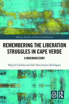 Cover for Cardina, Miguel (University of Coimbra, Portugal) · Remembering the Liberation Struggles in Cape Verde: A Mnemohistory - Memory Studies: Global Constellations (Paperback Book) (2024)