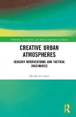 Cover for Nicola Di Croce · Creative Urban Atmospheres: Sensory Interventions and Tactical Imaginaries - Ambiances, Atmospheres and Sensory Experiences of Spaces (Hardcover Book) (2025)