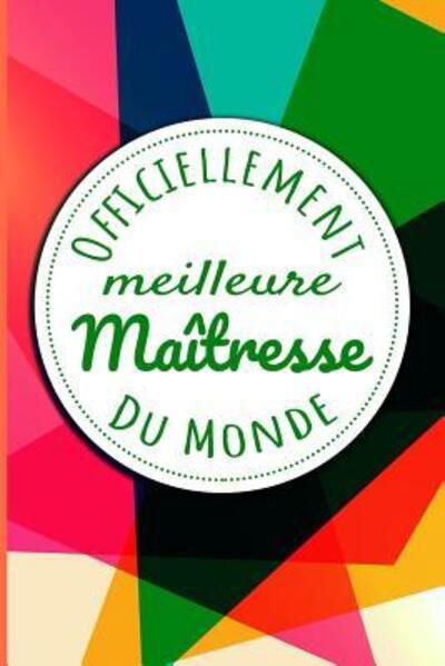 OFFICIELLEMENT MEILLEURE MAÎTRESSE DU MONDE : Un cadeau pour une maîtresse | 110 pages, ligné | 15.24x22.86 cm | - Cahiers De Maîtresse - Boeken - Independently published - 9781080885459 - 16 juli 2019