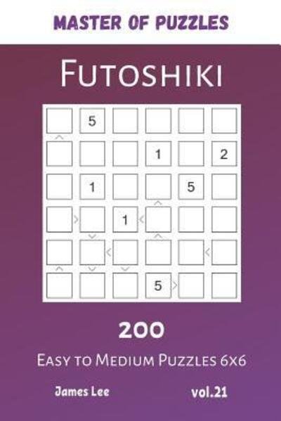 Master of Puzzles - Futoshiki 200 Easy to Medium Puzzles 6x6 vol.21 - James Lee - Bücher - Independently Published - 9781081945459 - 22. Juli 2019
