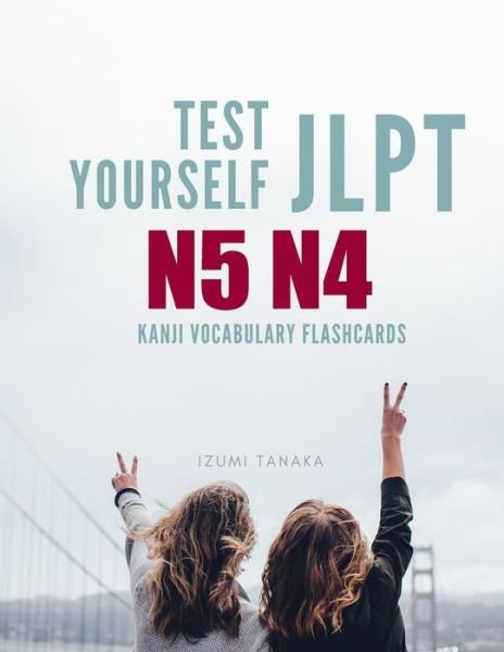 Cover for Izumi Tanaka · Test Yourself JLPT N5 N4 Kanji Vocabulary Flashcards : Practice Japanese Language Proficiency Test  Level N 5 4 Workbook (Paperback Bog) (2019)