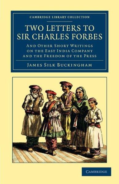 Cover for James Silk Buckingham · Two Letters to Sir Charles Forbes: And Other Short Writings on the East India Company and the Freedom of the Press - Cambridge Library Collection - South Asian History (Paperback Book) (2012)