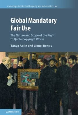 Cover for Aplin, Tanya (King's College London) · Global Mandatory Fair Use: The Nature and Scope of the Right to Quote Copyright Works - Cambridge Intellectual Property and Information Law (Innbunden bok) (2020)