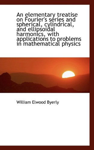 An Elementary Treatise on Fourier's Series and Spherical, Cylindrical, and Ellipsoidal Harmonics, Wi - William Elwood Byerly - Livres - BiblioLife - 9781116151459 - 29 septembre 2009