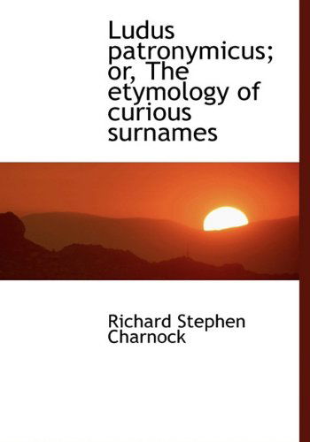 Cover for Richard Stephen Charnock · Ludus Patronymicus; Or, the Etymology of Curious Surnames (Hardcover Book) (2009)