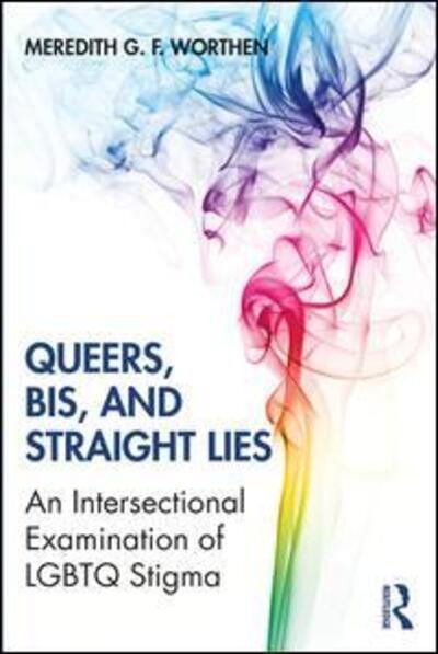 Cover for Worthen, Meredith (The University of Oklahoma, USA) · Queers, Bis, and Straight Lies: An Intersectional Examination of LGBTQ Stigma (Paperback Bog) (2020)
