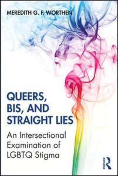 Cover for Worthen, Meredith (The University of Oklahoma, USA) · Queers, Bis, and Straight Lies: An Intersectional Examination of LGBTQ Stigma (Paperback Book) (2020)