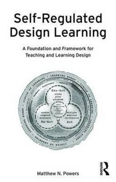 Self-Regulated Design Learning: A Foundation and Framework for Teaching and Learning Design - Powers, Matthew (Clemson University, USA) - Bücher - Taylor & Francis Ltd - 9781138816459 - 15. August 2016