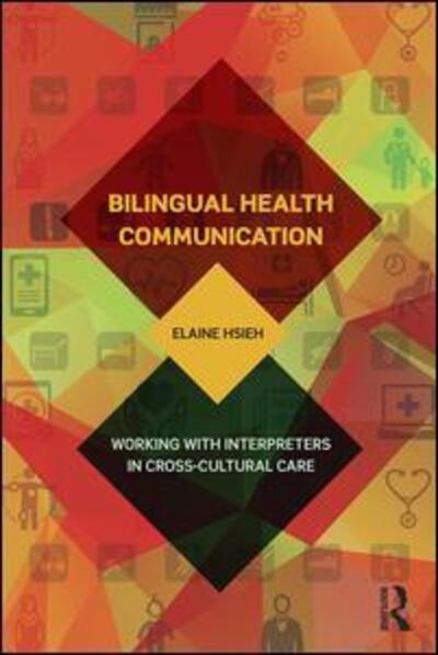 Cover for Hsieh, Elaine (University of Oklahoma, USA) · Bilingual Health Communication: Working with Interpreters in Cross-Cultural Care (Paperback Book) (2016)