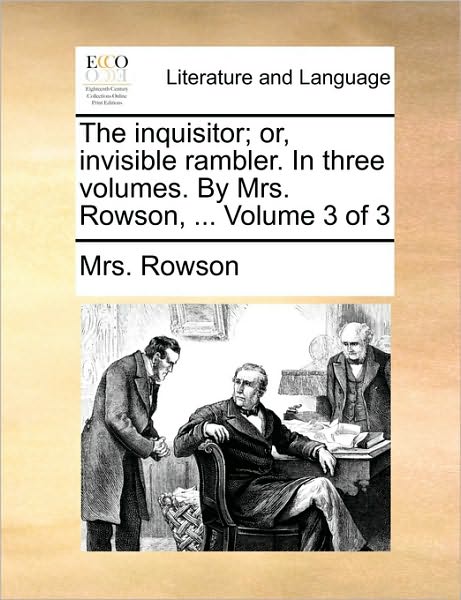 The Inquisitor; Or, Invisible Rambler. in Three Volumes. by Mrs. Rowson, ... Volume 3 of 3 - Mrs Rowson - Books - Gale Ecco, Print Editions - 9781170652459 - May 29, 2010