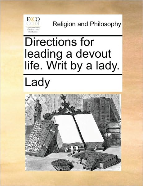 Directions for Leading a Devout Life. Writ by a Lady. - Lady - Books - Gale Ecco, Print Editions - 9781170678459 - June 10, 2010