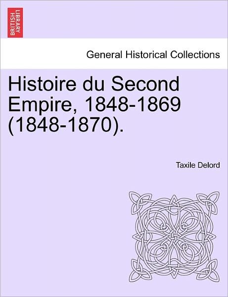 Cover for Taxile Delord · Histoire Du Second Empire, 1848-1869 (1848-1870). Tome Troisieme. (Paperback Book) (2011)