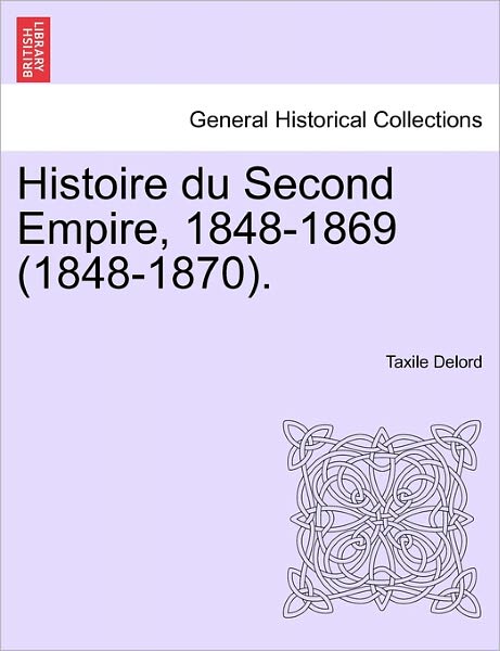 Cover for Taxile Delord · Histoire Du Second Empire, 1848-1869 (1848-1870). Tome Troisieme. (Taschenbuch) (2011)