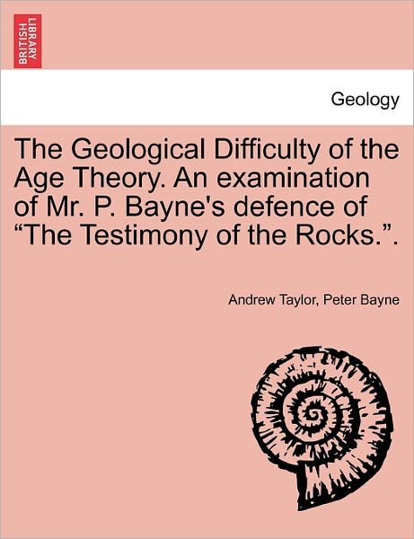 Cover for Andrew Taylor · The Geological Difficulty of the Age Theory. an Examination of Mr. P. Bayne's Defence of (Paperback Bog) (2011)