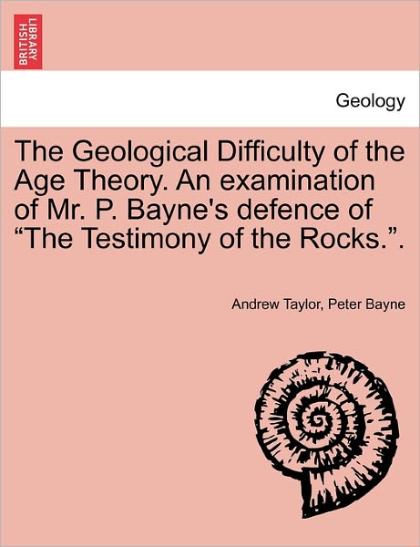 Cover for Andrew Taylor · The Geological Difficulty of the Age Theory. an Examination of Mr. P. Bayne's Defence of (Taschenbuch) (2011)