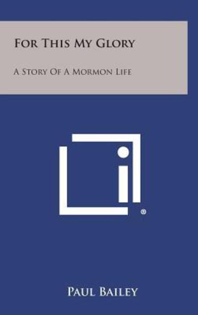 Cover for Paul Bailey · For This My Glory: a Story of a Mormon Life (Inbunden Bok) (2013)