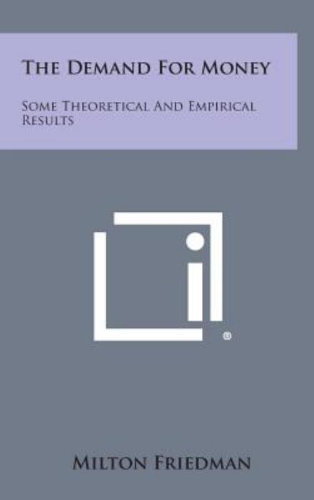 The Demand for Money: Some Theoretical and Empirical Results - Milton Friedman - Books - Literary Licensing, LLC - 9781258929459 - October 27, 2013