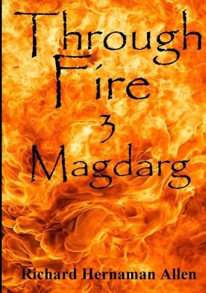 Cover for Richard Hernaman Allen · Through Fire: 3 Magdarg (Volume 3) (Paperback Book) (2014)