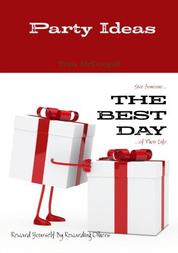 Cover for Trina Mcdougall · Party Ideas: Give Someone . . . the Best Day . . . of Their Life: Reward Yourself by Rewarding Others (Paperback Book) (2012)