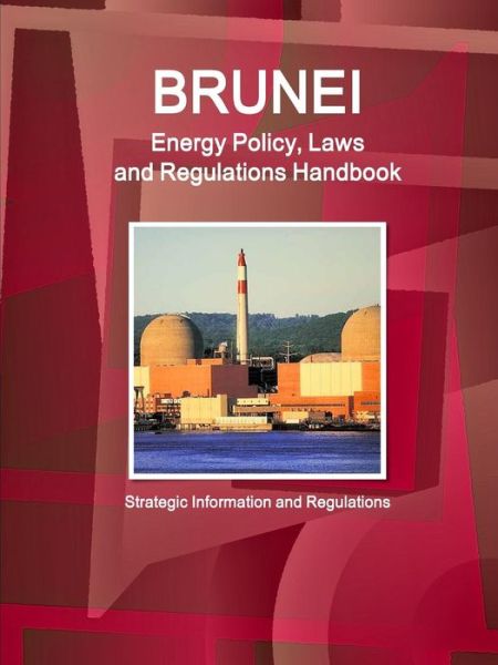 Brunei Energy Policy, Laws and Regulations Handbook - Strategic Information and Regulations - Inc Ibp - Books - Lulu.com - 9781329155459 - May 22, 2015