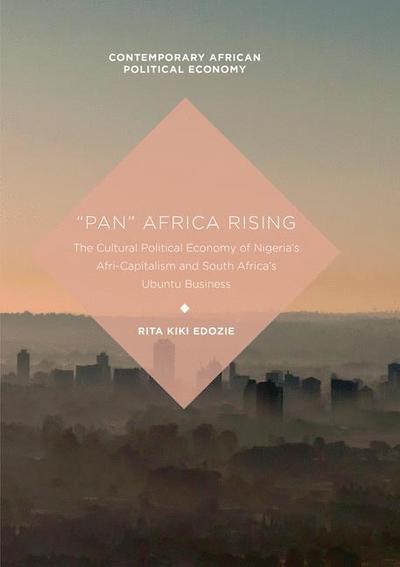 Cover for Rita Kiki Edozie · &quot;Pan&quot; Africa Rising: The Cultural Political Economy of Nigeria's Afri-Capitalism and South Africa's Ubuntu Business - Contemporary African Political Economy (Paperback Book) [Softcover reprint of the original 1st ed. 2017 edition] (2018)
