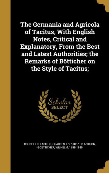 Cover for Cornelius Tacitus · The Germania and Agricola of Tacitus, with English Notes, Critical and Explanatory, from the Best and Latest Authorities; The Remarks of Botticher on the Style of Tacitus; (Hardcover Book) (2016)