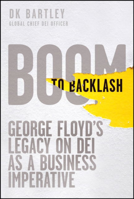 Boom to Backlash: George Floyd's Legacy on DEI as a Business Imperative - Bartley, DK (Diversity Talent International LLC, NY) - Books - John Wiley & Sons Inc - 9781394351459 - May 12, 2025
