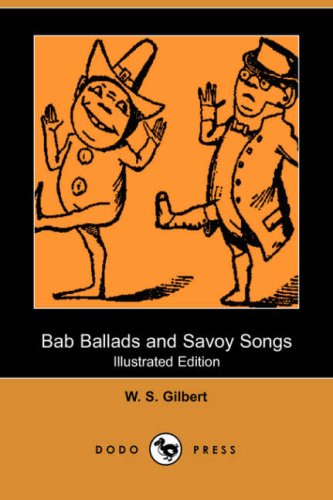 Bab Ballads and Savoy Songs (Illustrated Edition) (Dodo Press) - W. S. Gilbert - Książki - Dodo Press - 9781406528459 - 1 czerwca 2007