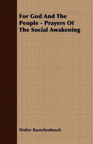 For God and the People - Prayers of the Social Awakening - Walter Rauschenbusch - Books - Barton Press - 9781409767459 - June 27, 2008