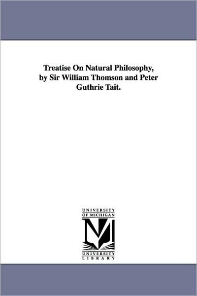 Cover for Michigan Historical Reprint Series · Treatise on Natural Philosophy, by Sir William Thomson and Peter Guthrie Tait. (Paperback Book) (2006)