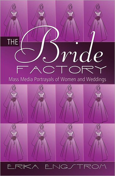 Cover for Erika Engstrom · The Bride Factory: Mass Media Portrayals of Women and Weddings (Paperback Book) [New edition] (2011)